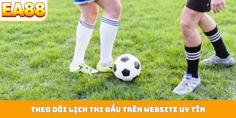 Theo dõi lịch thi đấu trên website uy tín