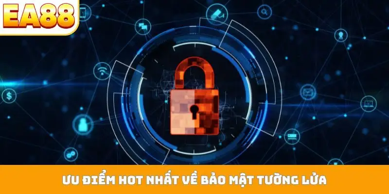 Ưu điểm hot nhất về bảo mật tường lửa